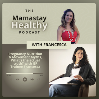 Podcast: The Mamastay Healthy; Pregnancy Nutrition & Movement Myths? What's the actual Truth with Dr Francesca Testa