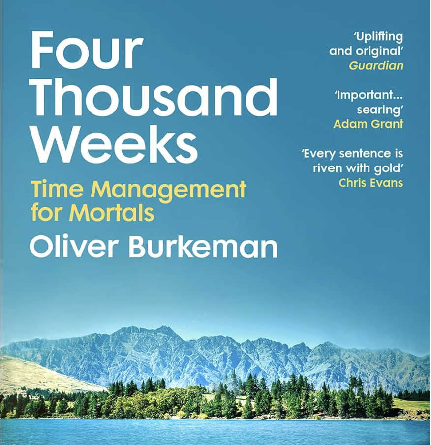 Four Thousand Weeks by Oliver Burkeman